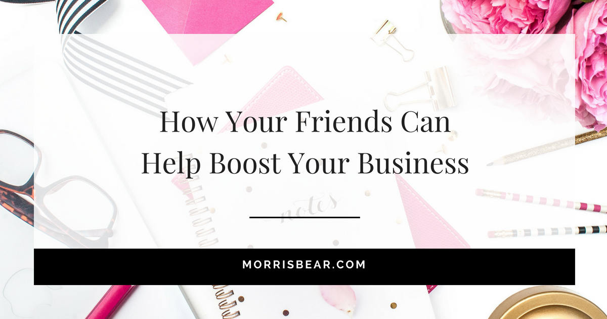 How your friends can help boost your business