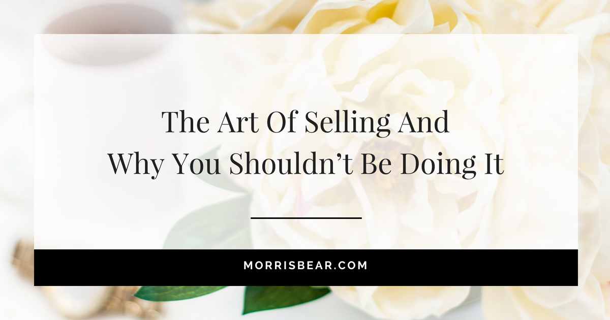 The art of selling and why you shouldn’t be doing it.