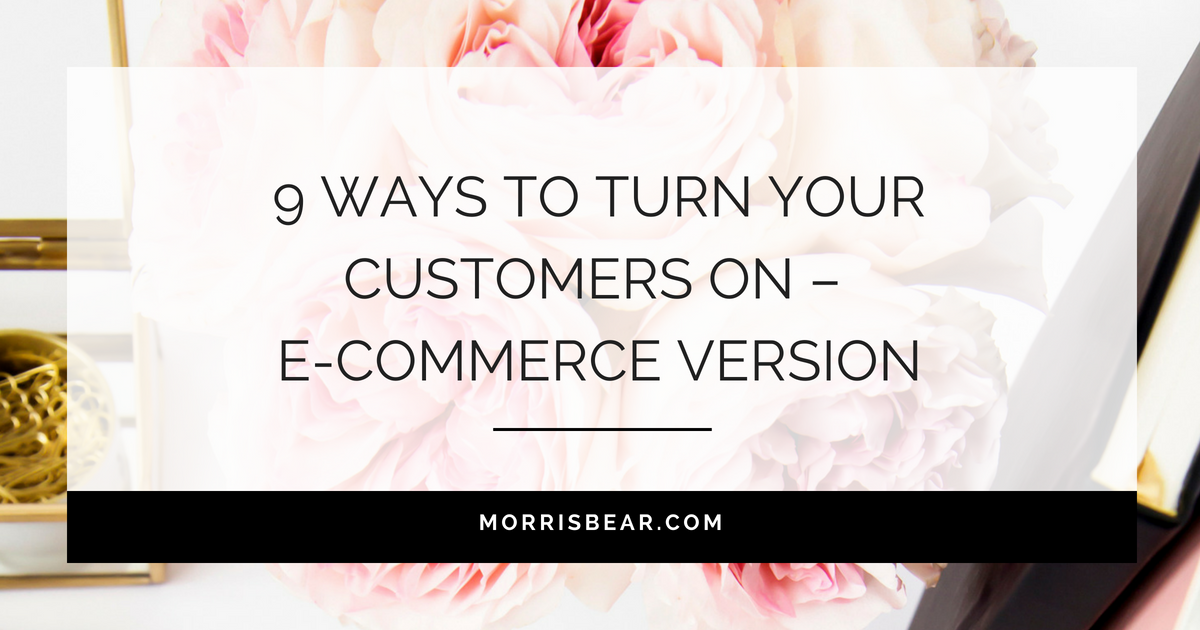9 ways to turn your customers on – Ecommerce version