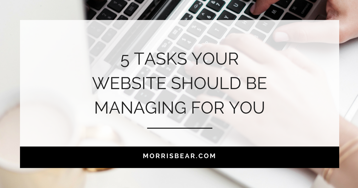 5 tasks your website should be managing for you